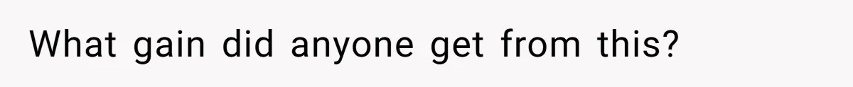 What gain did anyone get from this?