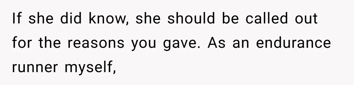 If she did know, she should be called out for the reasons you gave. As an endurance runner myself,