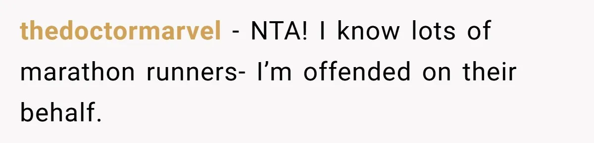thedoctormarvel − NTA! I know lots of marathon runners- I’m offended on their behalf.