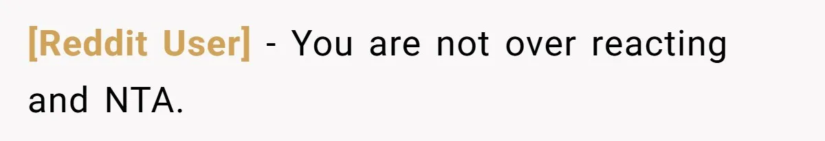 [Reddit User] − You are not over reacting and NTA.