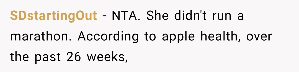 SDstartingOut − NTA. She didn't run a marathon. According to apple health, over the past 26 weeks,