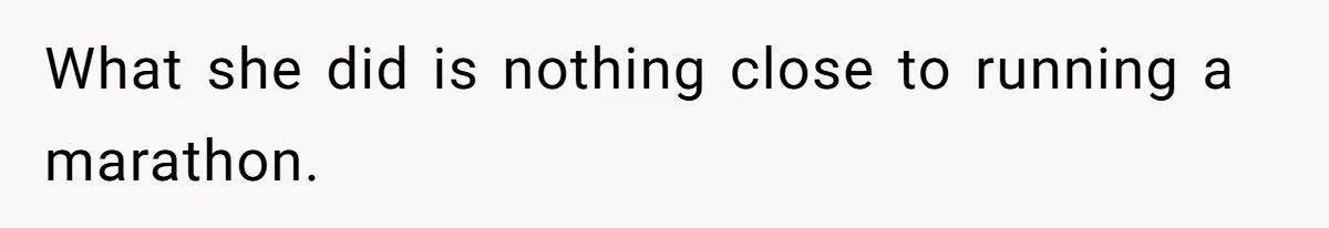 What she did is nothing close to running a marathon.