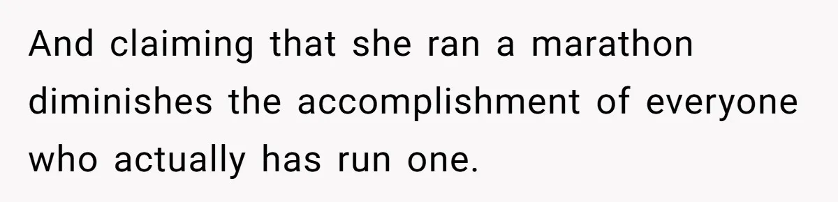 And claiming that she ran a marathon diminishes the accomplishment of everyone who actually has run one.