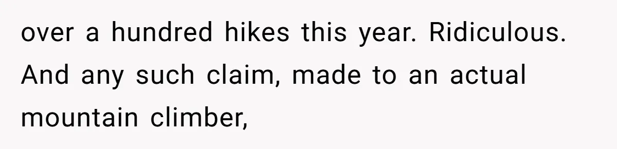 over a hundred hikes this year. Ridiculous. And any such claim, made to an actual mountain climber,