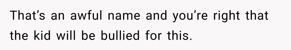 That’s an awful name and you’re right that the kid will be bullied for this.