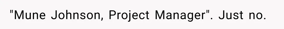 "Mune Johnson, Project Manager". Just no.