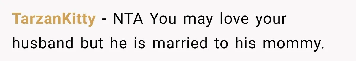 TarzanKitty − NTA You may love your husband but he is married to his mommy.
