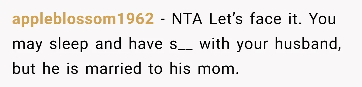 appleblossom1962 − NTA Let’s face it. You may sleep and have s__ with your husband, but he is married to his mom.