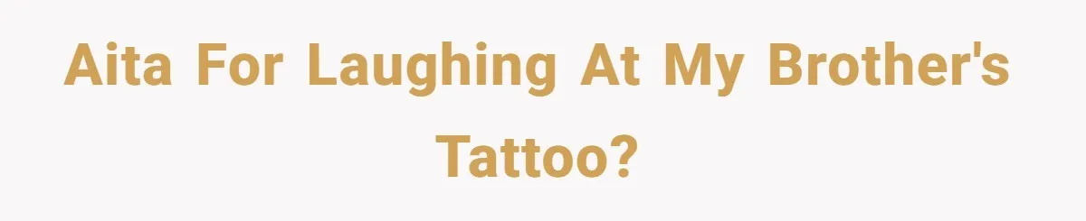 AITA for laughing at my brother's tattoo?