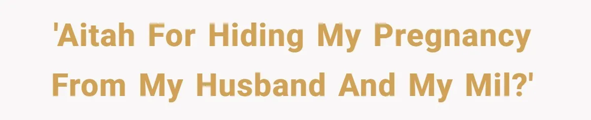'AITAH for Hiding My Pregnancy From My Husband and My MIL?'