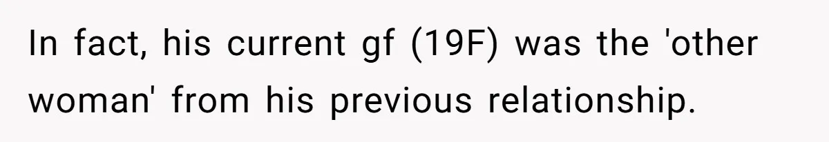 In fact, his current gf (19F) was the 'other woman' from his previous relationship.
