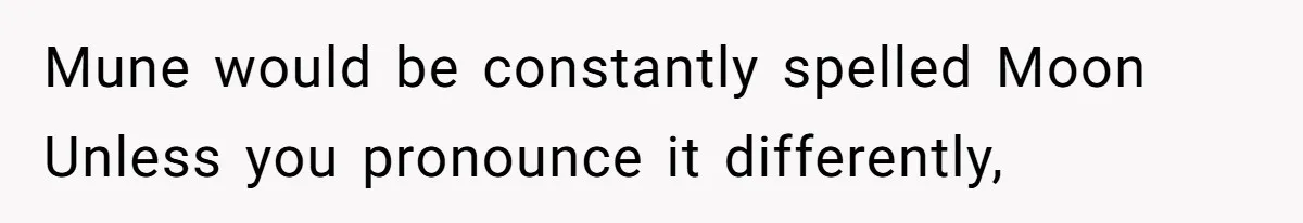 Mune would be constantly spelled Moon Unless you pronounce it differently,