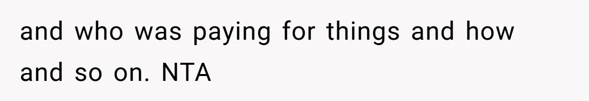 and who was paying for things and how and so on. NTA