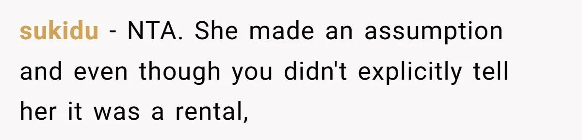 sukidu − NTA. She made an assumption and even though you didn't explicitly tell her it was a rental,