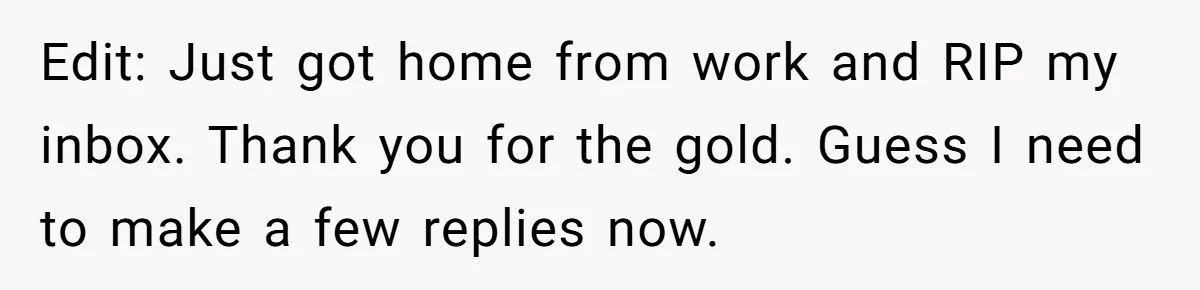 Edit: Just got home from work and RIP my inbox. Thank you for the gold. Guess I need to make a few replies now.