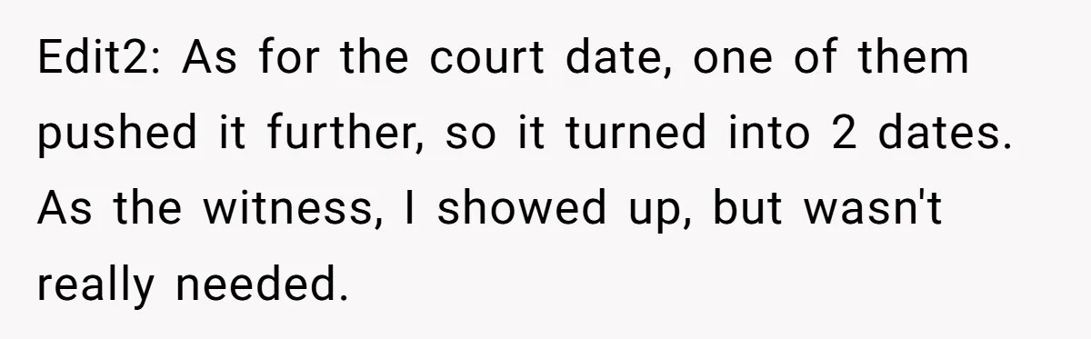 Edit2: As for the court date, one of them pushed it further, so it turned into 2 dates. As the witness, I showed up, but wasn't really needed.
