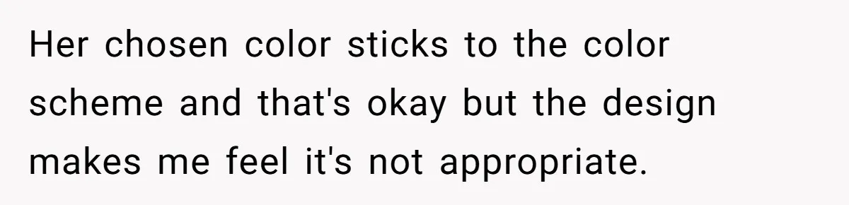 Her chosen color sticks to the color scheme and that's okay but the design makes me feel it's not appropriate.
