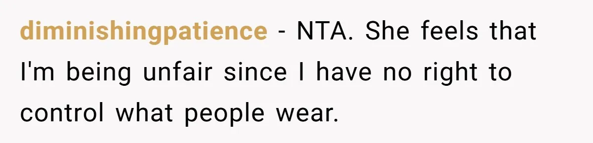 diminishingpatience − NTA. She feels that I'm being unfair since I have no right to control what people wear.