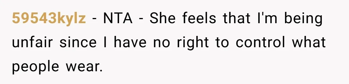 59543kylz − NTA - She feels that I'm being unfair since I have no right to control what people wear.