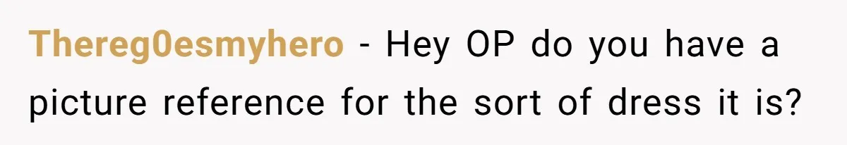 Thereg0esmyhero − Hey OP do you have a picture reference for the sort of dress it is?