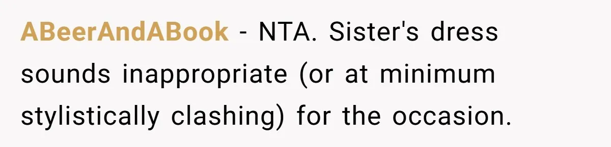 ABeerAndABook − NTA. Sister's dress sounds inappropriate (or at minimum stylistically clashing) for the occasion.