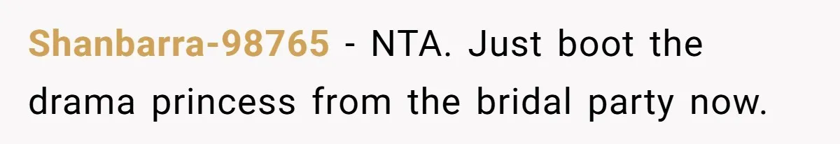 Shanbarra-98765 − NTA. Just boot the drama princess from the bridal party now.