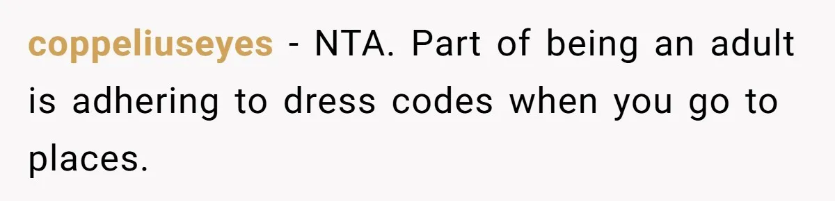 coppeliuseyes − NTA. Part of being an adult is adhering to dress codes when you go to places.