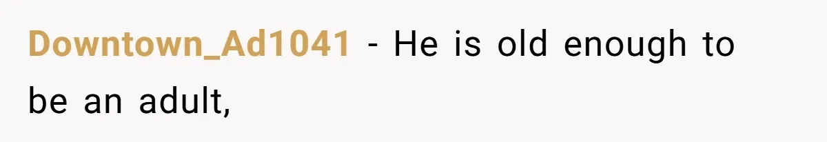 Downtown_Ad1041 − He is old enough to be an adult,