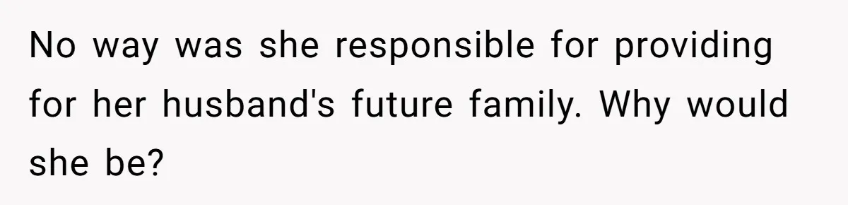No way was she responsible for providing for her husband's future family. Why would she be?