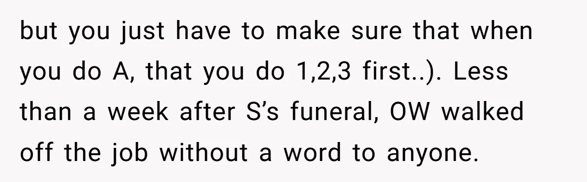 but you just have to make sure that when you do A, that you do 1,2,3 first..). Less than a week after S’s funeral, OW walked off the job without...