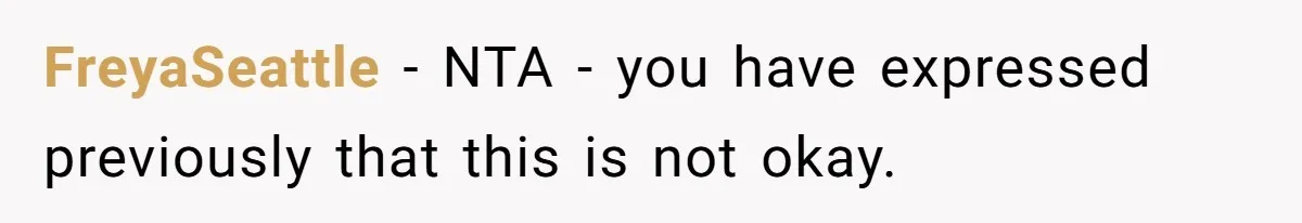 FreyaSeattle − NTA - you have expressed previously that this is not okay.