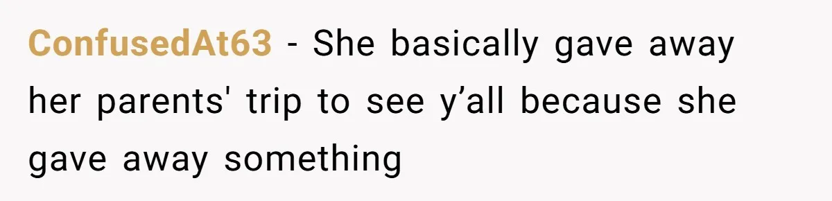 ConfusedAt63 − She basically gave away her parents' trip to see y’all because she gave away something