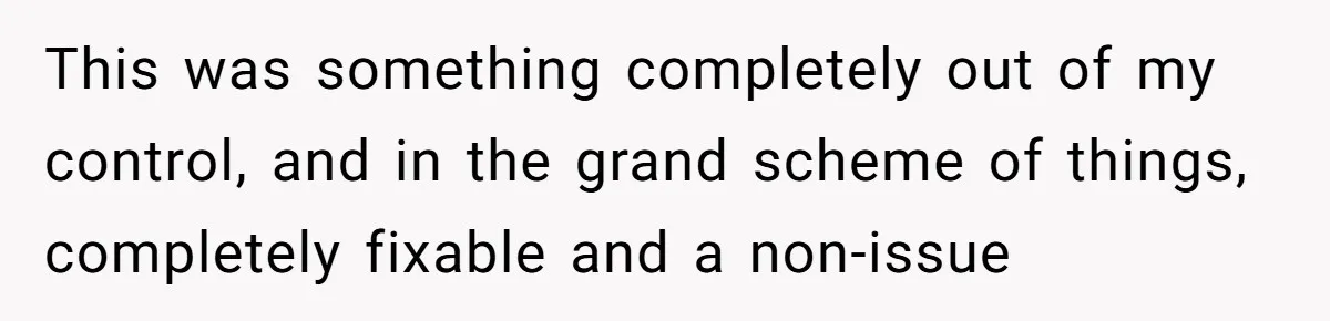 This was something completely out of my control, and in the grand scheme of things, completely fixable and a non-issue