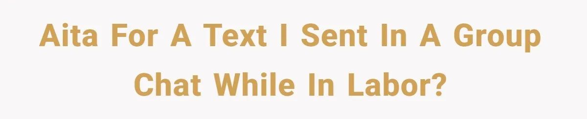 AITA for a text I sent in a group chat while in labor?