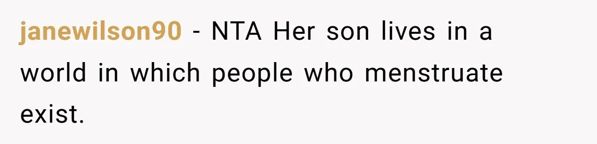 janewilson90 − NTA Her son lives in a world in which people who menstruate exist.