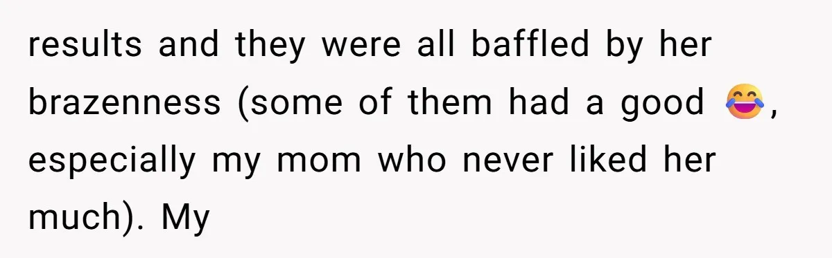 results and they were all baffled by her brazenness (some of them had a good 😂, especially my mom who never liked her much). My