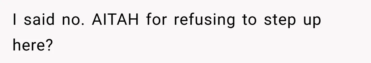 I said no. AITAH for refusing to step up here?