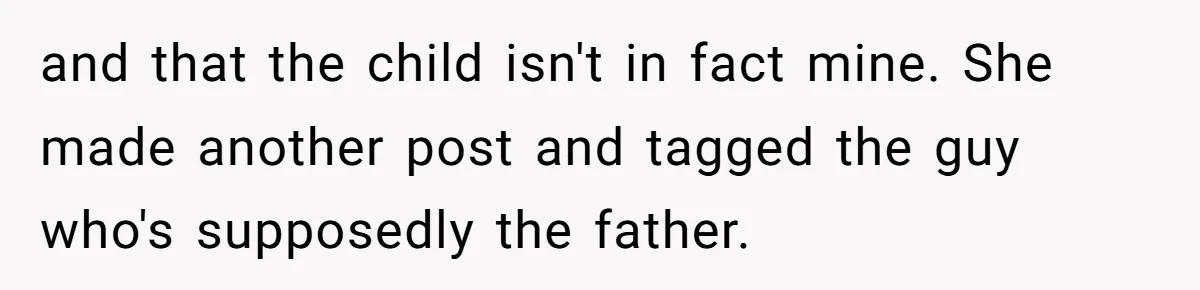 and that the child isn't in fact mine. She made another post and tagged the guy who's supposedly the father.