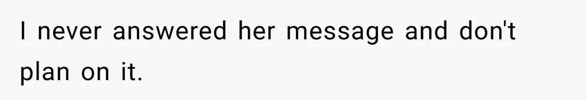 I never answered her message and don't plan on it.