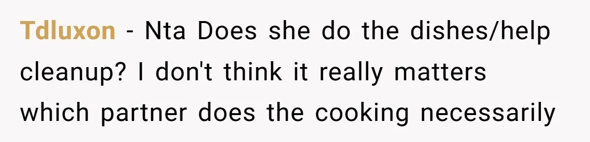 Tdluxon − Nta Does she do the dishes/help cleanup? I don't think it really matters which partner does the cooking necessarily
