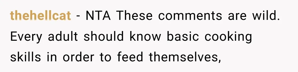 thehellcat − NTA These comments are wild. Every adult should know basic cooking skills in order to feed themselves,