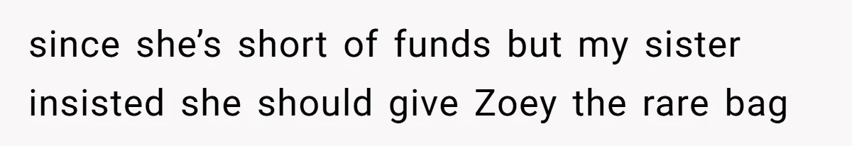 since she’s short of funds but my sister insisted she should give Zoey the rare bag