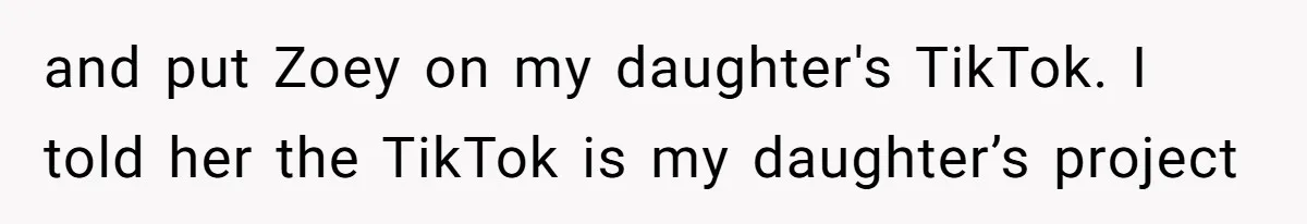 and put Zoey on my daughter's TikTok. I told her the TikTok is my daughter’s project