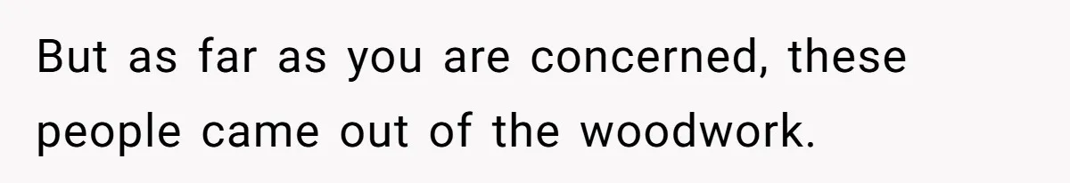 But as far as you are concerned, these people came out of the woodwork.
