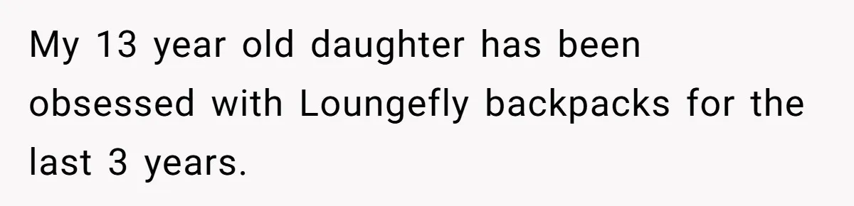 My 13 year old daughter has been obsessed with Loungefly backpacks for the last 3 years.