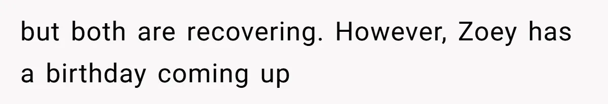 but both are recovering. However, Zoey has a birthday coming up