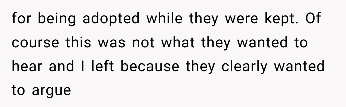 for being adopted while they were kept. Of course this was not what they wanted to hear and I left because they clearly wanted to argue