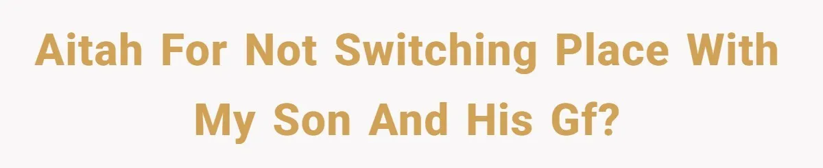 AITAH for not switching place with my son and his Gf?