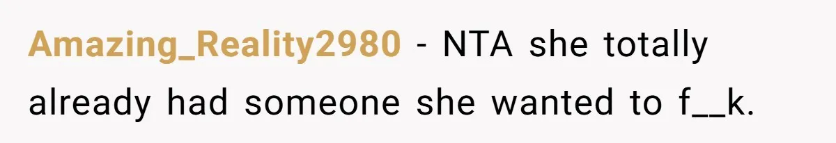 Amazing_Reality2980 − NTA she totally already had someone she wanted to f__k.