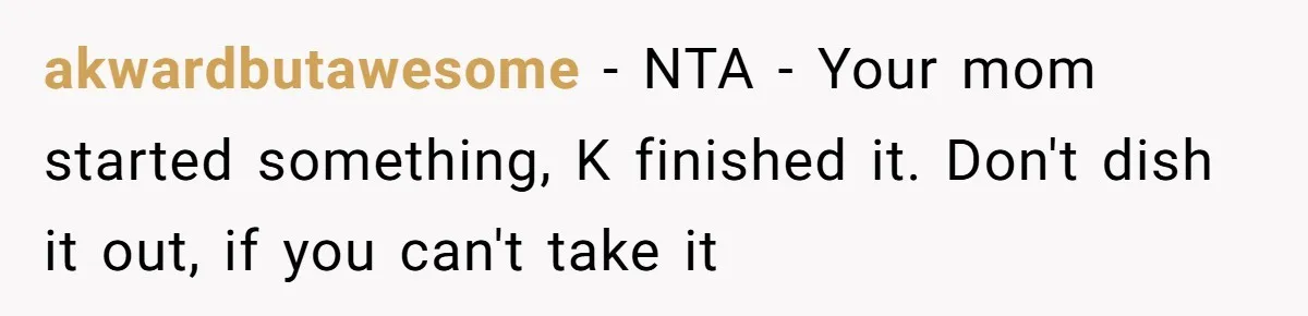 When a Mother-in-Law Criticizes a Wedding Dress and Gets a Real Response akwardbutawesome − NTA - Your mom started something, K finished it. Don't dish it out, if you can't take it